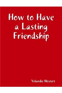 How to Have a Lasting Friendship