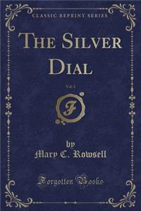 The Silver Dial, Vol. 3 (Classic Reprint)
