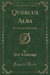 Quercus Alba: The Veteran of the Ozarks (Classic Reprint)