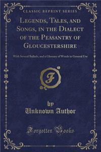 Legends, Tales, and Songs, in the Dialect of the Peasantry of Gloucestershire