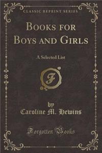 Books for Boys and Girls: A Selected List (Classic Reprint): A Selected List (Classic Reprint)