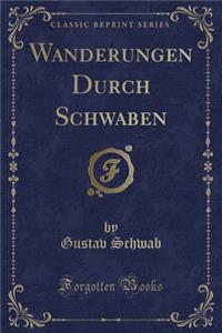 Wanderungen Durch Schwaben (Classic Reprint)