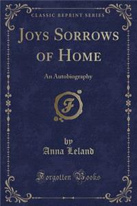 Joys Sorrows of Home: An Autobiography (Classic Reprint)