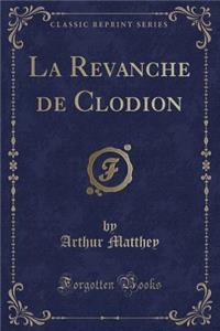 La Revanche de Clodion (Classic Reprint)