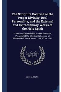 Scripture Doctrine or the Proper Divinity, Real Personality, and the External and Extraordinary Works of the Holy Spirit