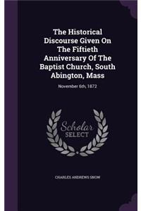 Historical Discourse Given On The Fiftieth Anniversary Of The Baptist Church, South Abington, Mass