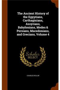 The Ancient History of the Egyptians, Carthaginians, Assyrians, Babylonians, Medes & Persians, Macedonians, and Grecians, Volume 4