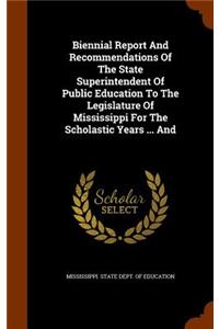 Biennial Report and Recommendations of the State Superintendent of Public Education to the Legislature of Mississippi for the Scholastic Years ... and