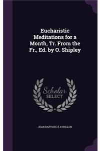 Eucharistic Meditations for a Month, Tr. From the Fr., Ed. by O. Shipley