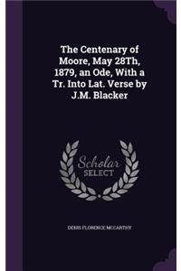 Centenary of Moore, May 28Th, 1879, an Ode, With a Tr. Into Lat. Verse by J.M. Blacker