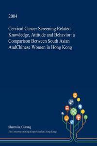 Cervical Cancer Screening Related Knowledge, Attitude and Behavior
