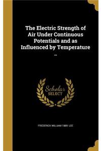 The Electric Strength of Air Under Continuous Potentials and as Influenced by Temperature ..
