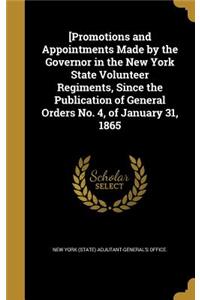 [Promotions and Appointments Made by the Governor in the New York State Volunteer Regiments, Since the Publication of General Orders No. 4, of January 31, 1865