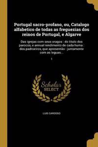 Portugal Sacro-Profano, Ou, Catalogo Alfabetico de Todas as Freguezias DOS Reinos de Portugal, E Algarve