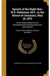 Speech of the Right Hon. W.E. Gladstone, M.P., in the House of Commons, May 16, 1873