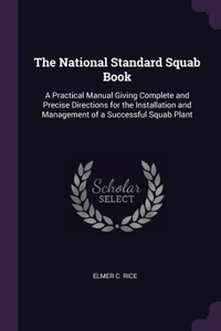 The National Standard Squab Book: A Practical Manual Giving Complete and Precise Directions for the Installation and Management of a Successful Squab Plant