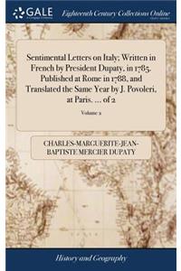 Sentimental Letters on Italy; Written in French by President Dupaty, in 1785. Published at Rome in 1788, and Translated the Same Year by J. Povoleri, at Paris. ... of 2; Volume 2
