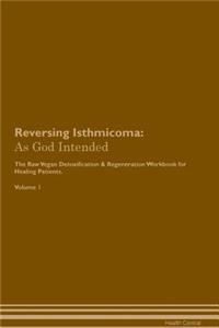 Reversing Isthmicoma: As God Intended the Raw Vegan Plant-Based Detoxification & Regeneration Workbook for Healing Patients. Volume 1