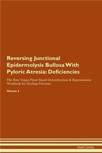 Reversing Junctional Epidermolysis Bullosa With Pyloric Atresia: Deficiencies The Raw Vegan Plant-Based Detoxification & Regeneration Workbook for Healing Patients. Volume 4