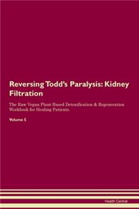 Reversing Todd's Paralysis: Kidney Filtration The Raw Vegan Plant-Based Detoxification & Regeneration Workbook for Healing Patients. Volume 5