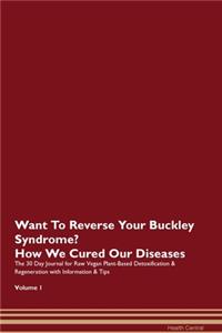 Want To Reverse Your Buckley Syndrome? How We Cured Our Diseases. The 30 Day Journal for Raw Vegan Plant-Based Detoxification & Regeneration with Information & Tips Volume 1