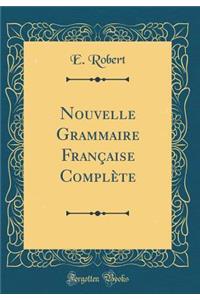 Nouvelle Grammaire FranÃ§aise ComplÃ¨te (Classic Reprint)