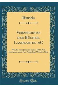 Verzeichniss Der BÃ¼cher, Landkarten &c: Welche Vom Januar Bis Juni 1835 Neu Erschienen Der Neu Aufgelegt Worden Sind (Classic Reprint)