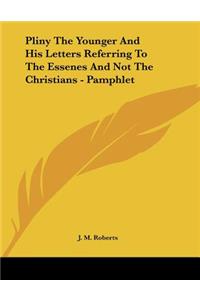 Pliny The Younger And His Letters Referring To The Essenes And Not The Christians - Pamphlet
