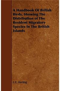 A Handbook of British Birds, Showing the Distribution of the Resident Migratory Species in the British Islands