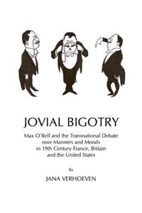 Jovial Bigotry: Max Oâ (Tm)Rell and the Transnational Debate Over Manners and Morals in 19th Century France, Britain and the United States