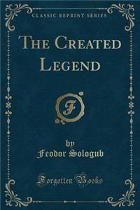 The Created Legend (Classic Reprint)