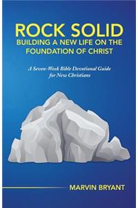Rock Solid Building a New Life on the Foundation of Christ
