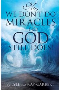 No, We Don't Do Miracles -- But God Still Does!