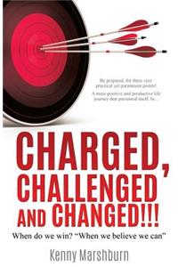 Charged, Challenged and Changed!!!