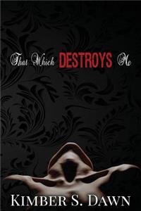 That Which Destroys Me