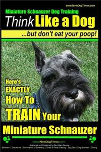 Miniature Schnauzer Dog Training - Think Like a Dog But Don't Eat Your Poop! -