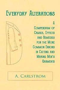 Everyday Alterations - A Compendium of Causes, Effects and Remedies for the More Common Errors in Cutting and Making Men's Garments