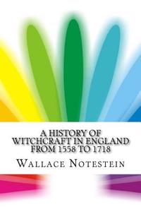 A History of Witchcraft in England from 1558 to 1718