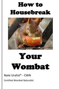 How to Housebreak Your Wombat