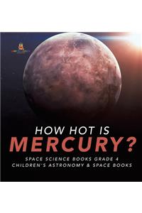 How Hot is Mercury? Space Science Books Grade 4 Children's Astronomy & Space Books