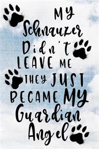 My Schnauzer Didn't Leave Me They Just Became My Guardian Angel