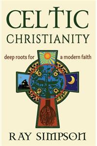Celtic Christianity: Deep Roots for a Modern Faith