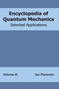 Encyclopedia of Quantum Mechanics: Volume 3 (Selected Applications)