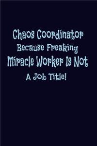 Chaos Coordinator Because Freaking Miracle Worker Is Not a Job Title.