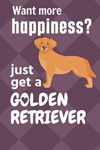 Want more happiness? just get a Golden Retriever