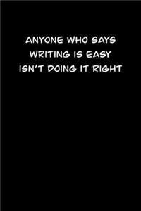 Anyone who says writing is easy isn�t doing it right