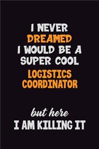 I Never Dreamed I would Be A Super Cool Logistics Coordinator But Here I Am Killing It