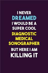I Never Dreamed I would Be A Super Cool Diagnostic Medical Sonographer But Here I Am Killing It