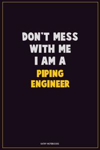 Don't Mess With Me, I Am A Piping Engineer