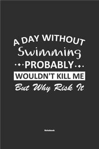A Day Without Swimming Probably Wouldn't Kill Me But Why Risk It Notebook